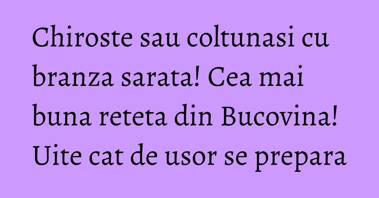 Chiroste sau coltunasi cu branza sarata! Cea mai buna reteta din Bucovina! Uite cat de usor se prepara
