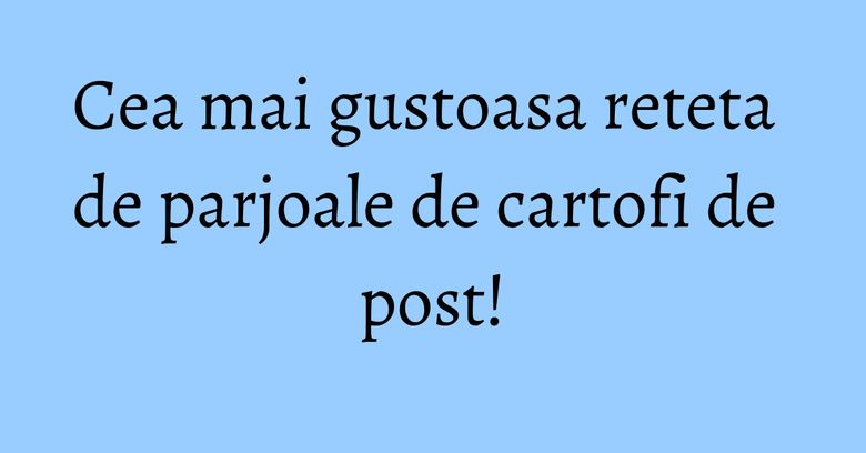 Cea mai gustoasa reteta de parjoale de cartofi de post! Cea mai gustoasa reteta de parjoale de cartofi de post!