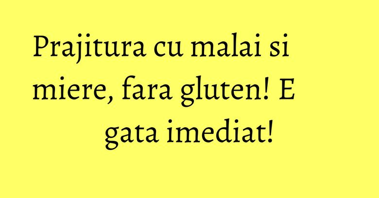 Prajitura cu malai si miere, fara gluten! E gata imediat! Prajitura cu malai si miere, fara gluten! E gata imediat!