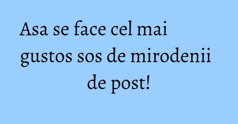 Asa se face cel mai gustos sos de mirodenii de post! Asa se face cel mai gustos sos de mirodenii de post!