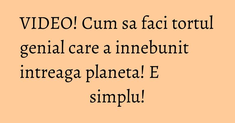 VIDEO! Cum sa faci tortul genial care a innebunit intreaga planeta! E simplu! VIDEO! Cum sa faci tortul genial care a innebunit intreaga planeta! E simplu!