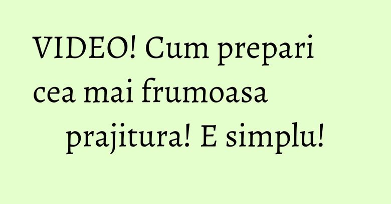 VIDEO! Cum prepari cea mai frumoasa prajitura! E simplu! VIDEO! Cum prepari cea mai frumoasa prajitura! E simplu!