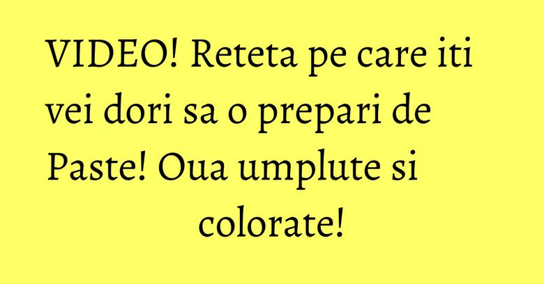 VIDEO! Reteta pe care iti vei dori sa o prepari de Paste! Oua umplute si colorate! VIDEO! Reteta pe care iti vei dori sa o prepari de Paste! Oua umplute si colorate!