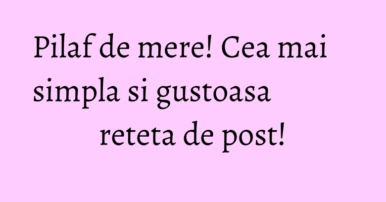 Pilaf de mere! Cea mai simpla si gustoasa reteta de post! Pilaf de mere! Cea mai simpla si gustoasa reteta de post!