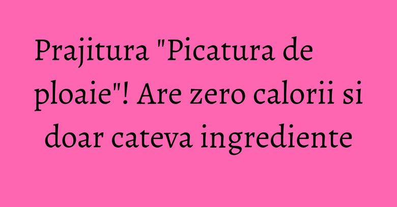 Prajitura "Picatura de ploaie"! Are zero calorii si doar cateva ingrediente Prajitura "Picatura de ploaie"! Are zero calorii si doar cateva ingrediente