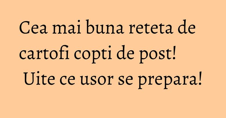 Cea mai buna reteta de cartofi copti de post! Uite ce usor se prepara! Cea mai buna reteta de cartofi copti de post! Uite ce usor se prepara!