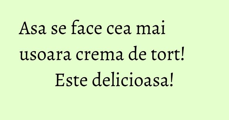 Asa se face cea mai usoara crema de tort! Este delicioasa! Asa se face cea mai usoara crema de tort! Este delicioasa!
