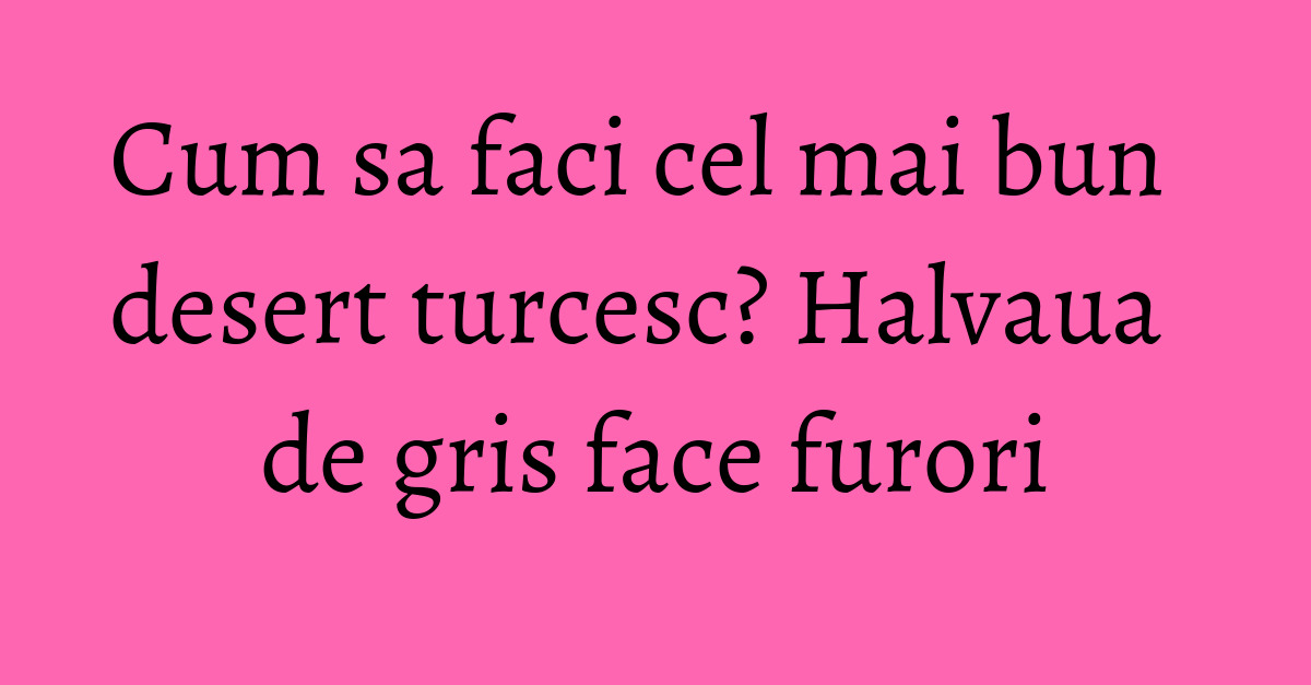 Halva turceasca cu gris Despre viața din România