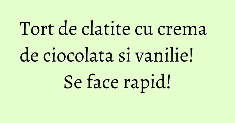 Tort de clatite cu crema de ciocolata si vanilie! Se face rapid!