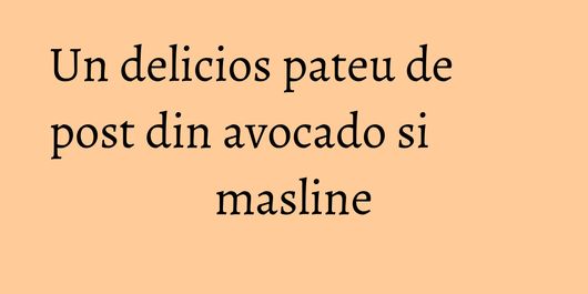 Un delicios pateu de post din avocado si masline