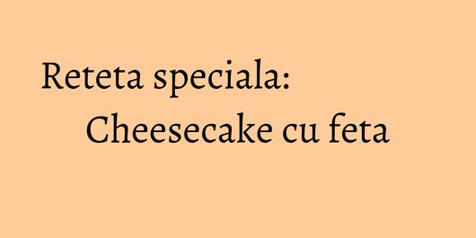 Reteta speciala: Cheesecake cu feta
