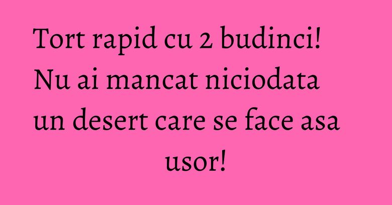 Tort rapid cu 2 budinci! Nu ai mancat niciodata un desert care se face asa usor!