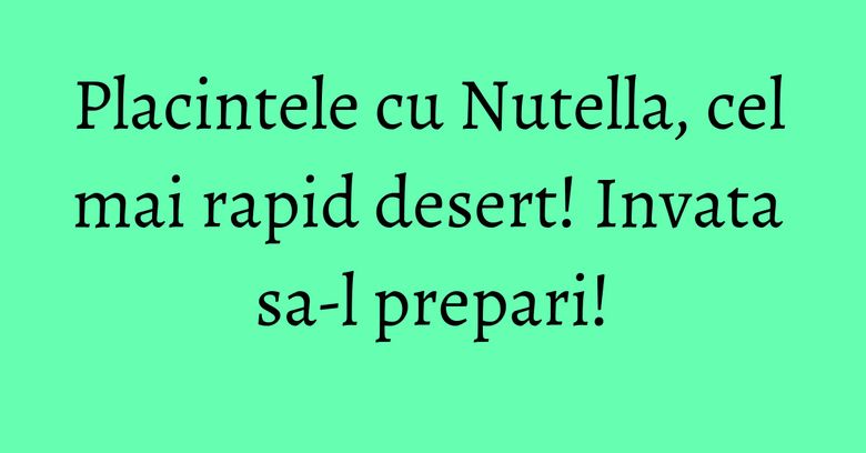 Placintele cu Nutella, cel mai rapid desert! Invata sa-l prepari! Placintele cu Nutella, cel mai rapid desert! Invata sa-l prepari!