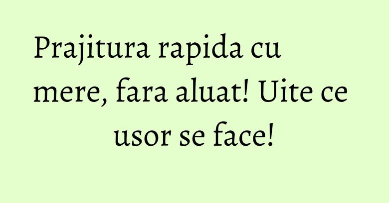 Prajitura rapida cu mere, fara aluat! Uite ce usor se face! Prajitura rapida cu mere, fara aluat! Uite ce usor se face!