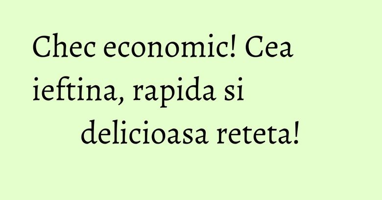 Chec economic! Cea ieftina, rapida si delicioasa reteta! Chec economic! Cea ieftina, rapida si delicioasa reteta!