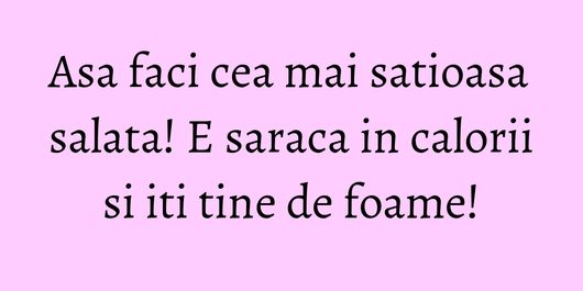 Asa faci cea mai satioasa salata! E saraca in calorii si iti tine de foame!