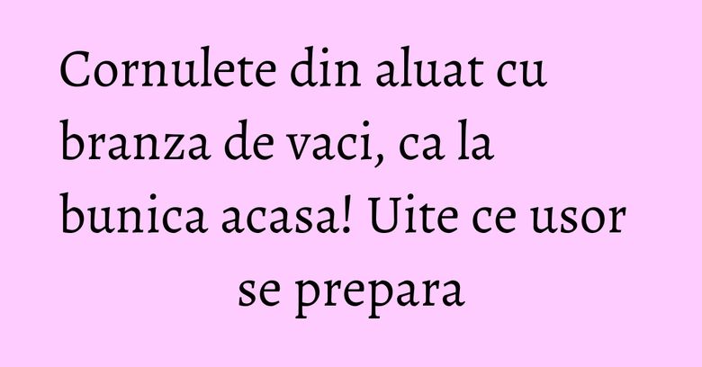 Cornulete din aluat cu branza de vaci, ca la bunica acasa! Uite ce usor se prepara Cornulete din aluat cu branza de vaci, ca la bunica acasa! Uite ce usor se prepara