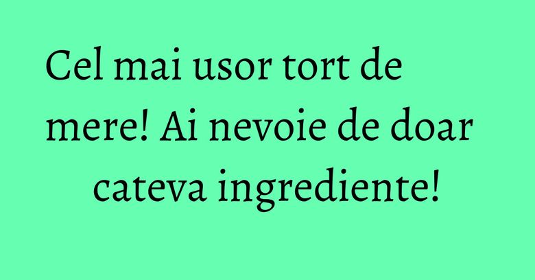 Cel mai usor tort de mere! Ai nevoie de doar cateva ingrediente! Cel mai usor tort de mere! Ai nevoie de doar cateva ingrediente!