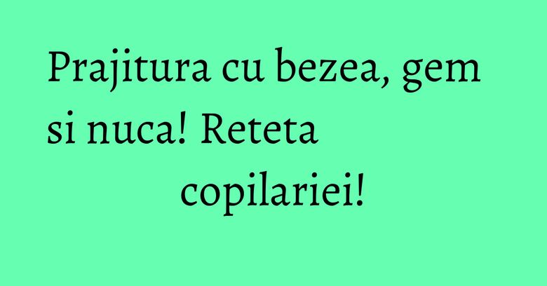Prajitura cu bezea, gem si nuca! Reteta copilariei! Prajitura cu bezea, gem si nuca! Reteta copilariei!