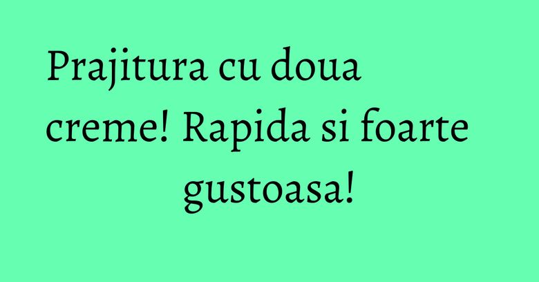 Prajitura cu doua creme! Rapida si foarte gustoasa! Prajitura cu doua creme! Rapida si foarte gustoasa!