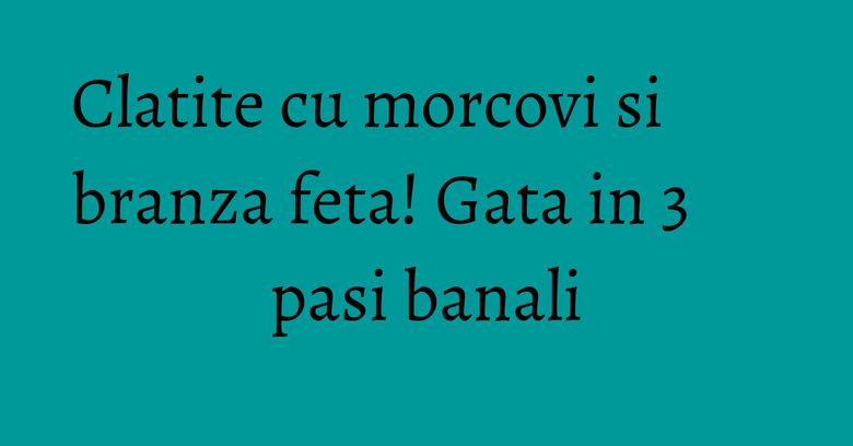 Clatite cu morcovi si branza feta! Gata in 3 pasi banali