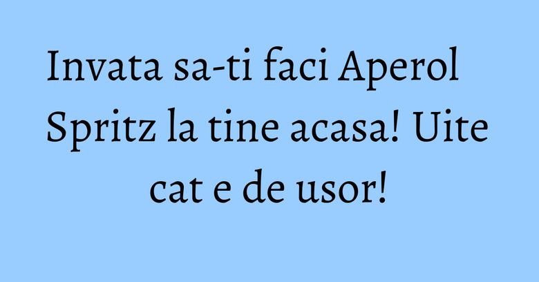 Invata sa-ti faci Aperol Spritz la tine acasa! Uite cat e de usor! Invata sa-ti faci Aperol Spritz la tine acasa! Uite cat e de usor!