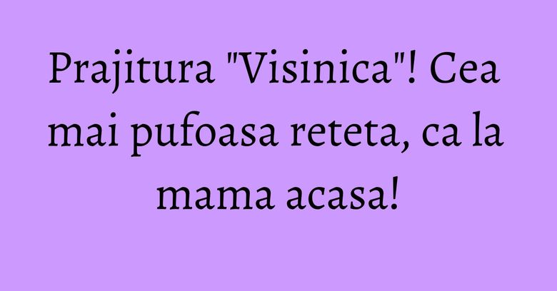 Prajitura "Visinica"! Cea mai pufoasa reteta, ca la mama acasa! Prajitura "Visinica"! Cea mai pufoasa reteta, ca la mama acasa!
