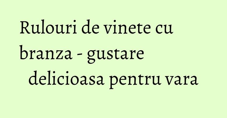 Rulouri de vinete cu branza - gustare delicioasa pentru vara Rulouri de vinete cu branza - gustare delicioasa pentru vara
