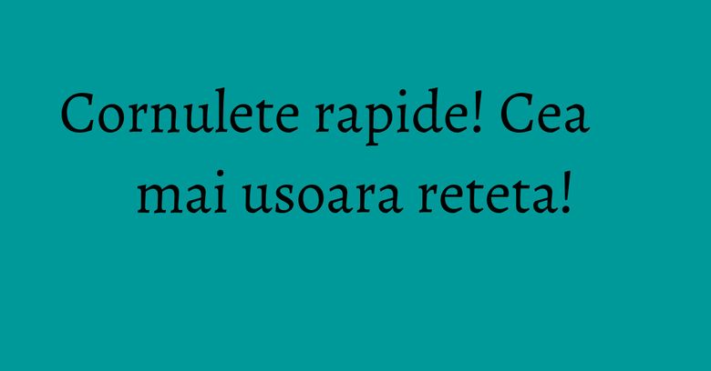 Cornulete rapide! Cea mai usoara reteta! Cornulete rapide! Cea mai usoara reteta!