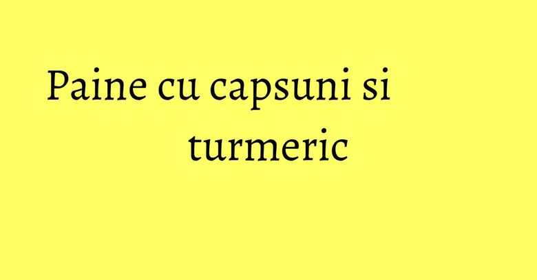 Paine cu capsuni si turmeric Paine cu capsuni si turmeric