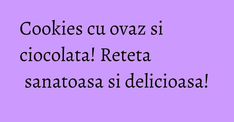 Cookies cu ovaz si ciocolata! Reteta sanatoasa si delicioasa! Cookies cu ovaz si ciocolata! Reteta sanatoasa si delicioasa!