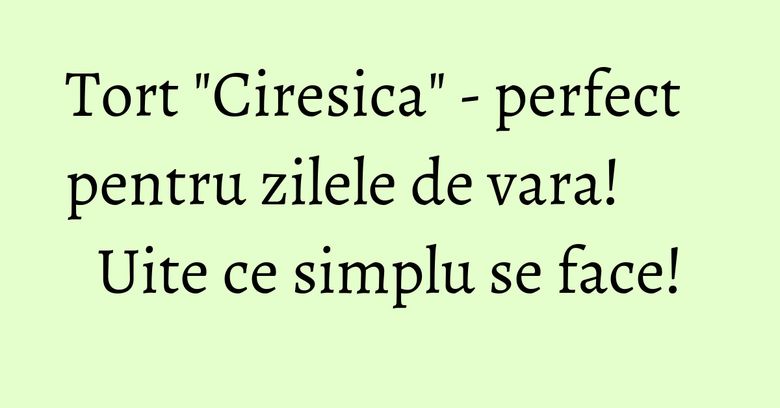 Tort "Ciresica" - perfect pentru zilele de vara! Uite ce simplu se face! Tort "Ciresica" - perfect pentru zilele de vara! Uite ce simplu se face!