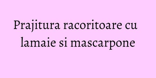 Prajitura racoritoare cu lamaie si mascarpone