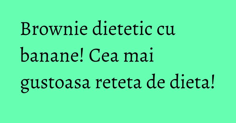 Brownie dietetic cu banane! Cea mai gustoasa reteta de dieta! Brownie dietetic cu banane! Cea mai gustoasa reteta de dieta!