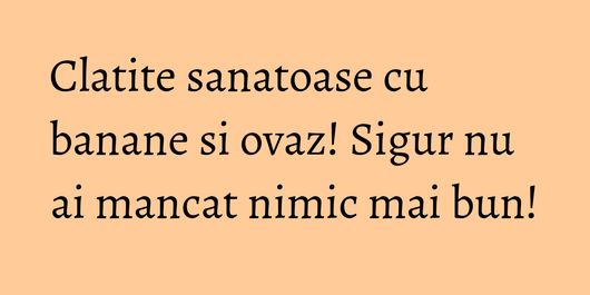 Clatite sanatoase cu banane si ovaz! Sigur nu ai mancat nimic mai bun!