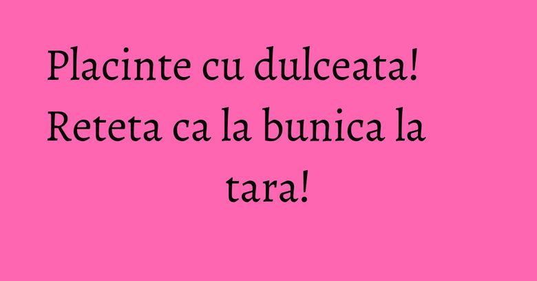 Placinte cu dulceata! Reteta ca la bunica la tara! Placinte cu dulceata! Reteta ca la bunica la tara!