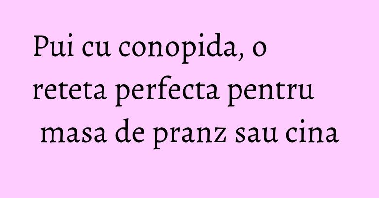 Pui cu conopida, o reteta perfecta pentru masa de pranz sau cina Pui cu conopida, o reteta perfecta pentru masa de pranz sau cina