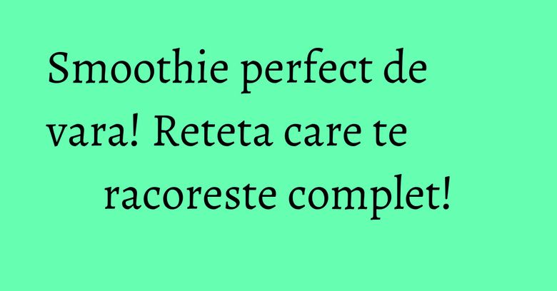 Smoothie perfect de vara! Reteta care te racoreste complet! Smoothie perfect de vara! Reteta care te racoreste complet!