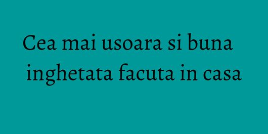 Cea mai usoara si buna inghetata facuta in casa