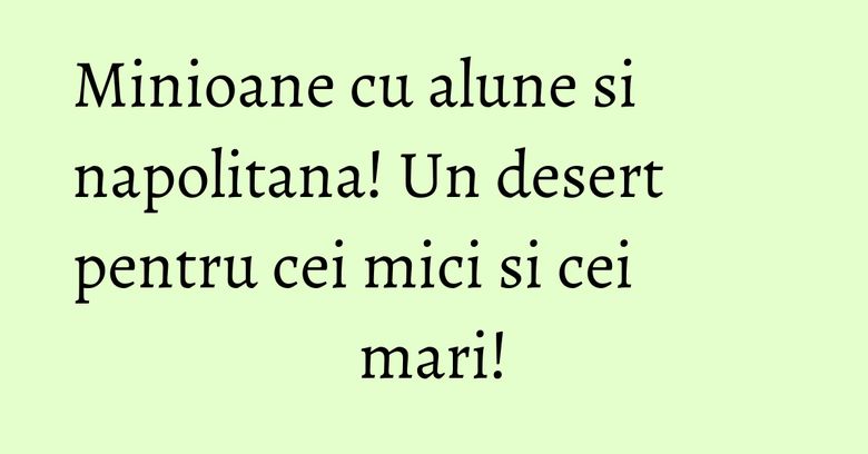 Minioane cu alune si napolitana! Un desert pentru cei mici si cei mari!
