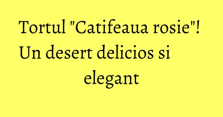Tortul "Catifeaua rosie"! Un desert delicios si elegant Tortul "Catifeaua rosie"! Un desert delicios si elegant