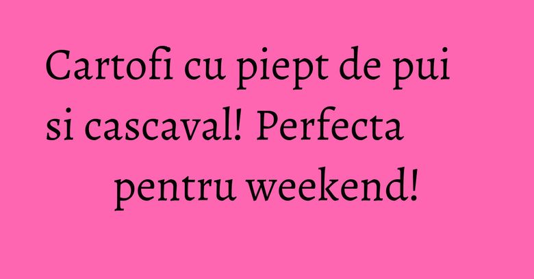 Cartofi cu piept de pui si cascaval! Perfecta pentru weekend! Cartofi cu piept de pui si cascaval! Perfecta pentru weekend!