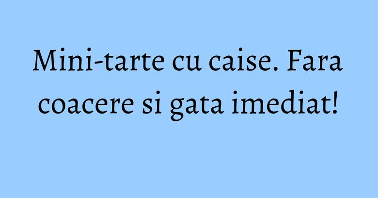 Mini-tarte cu caise. Fara coacere si gata imediat! Mini-tarte cu caise. Fara coacere si gata imediat!