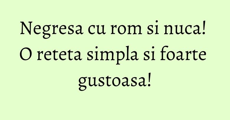Negresa cu rom si nuca! O reteta simpla si foarte gustoasa! Negresa cu rom si nuca! O reteta simpla si foarte gustoasa!