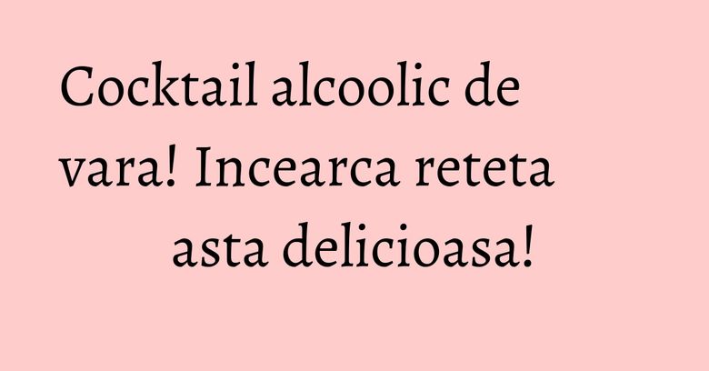 Cocktail alcoolic de vara! Incearca reteta asta delicioasa! Cocktail alcoolic de vara! Incearca reteta asta delicioasa!