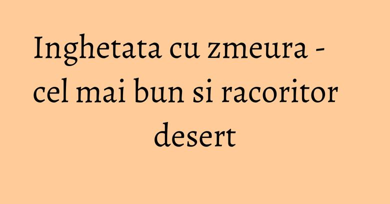 Inghetata cu zmeura - cel mai bun si racoritor desert Inghetata cu zmeura - cel mai bun si racoritor desert