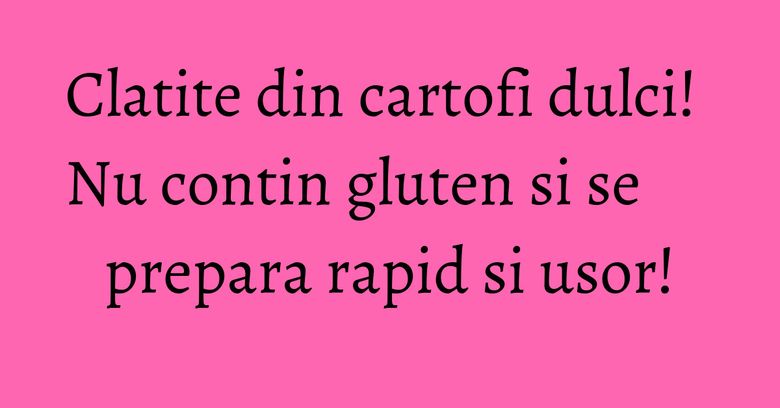 Clatite din cartofi dulci! Nu contin gluten si se prepara rapid si usor!