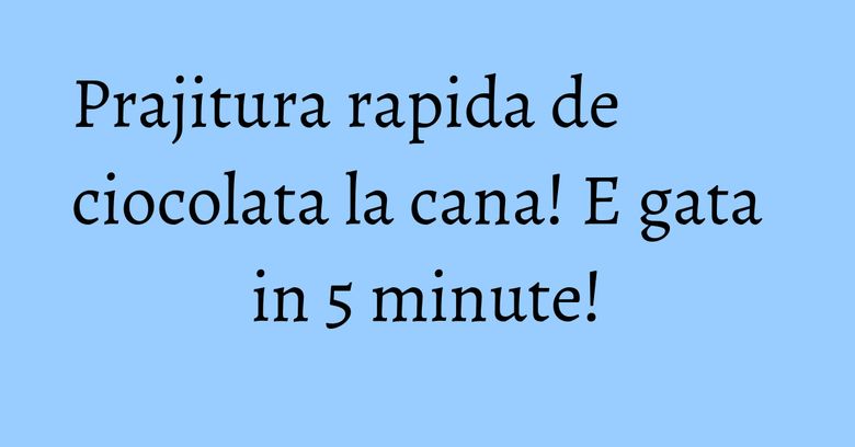 Prajitura rapida de ciocolata la cana! E gata in 5 minute! Prajitura rapida de ciocolata la cana! E gata in 5 minute!