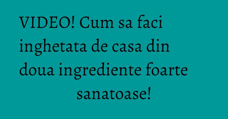 VIDEO! Cum sa faci inghetata de casa din doua ingrediente foarte sanatoase! VIDEO! Cum sa faci inghetata de casa din doua ingrediente foarte sanatoase!
