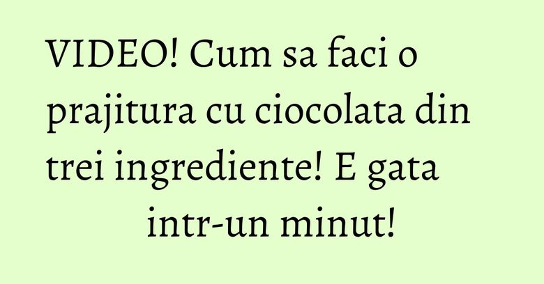 VIDEO! Cum sa faci o prajitura cu ciocolata din trei ingrediente! E gata intr-un minut! VIDEO! Cum sa faci o prajitura cu ciocolata din trei ingrediente! E gata intr-un minut!